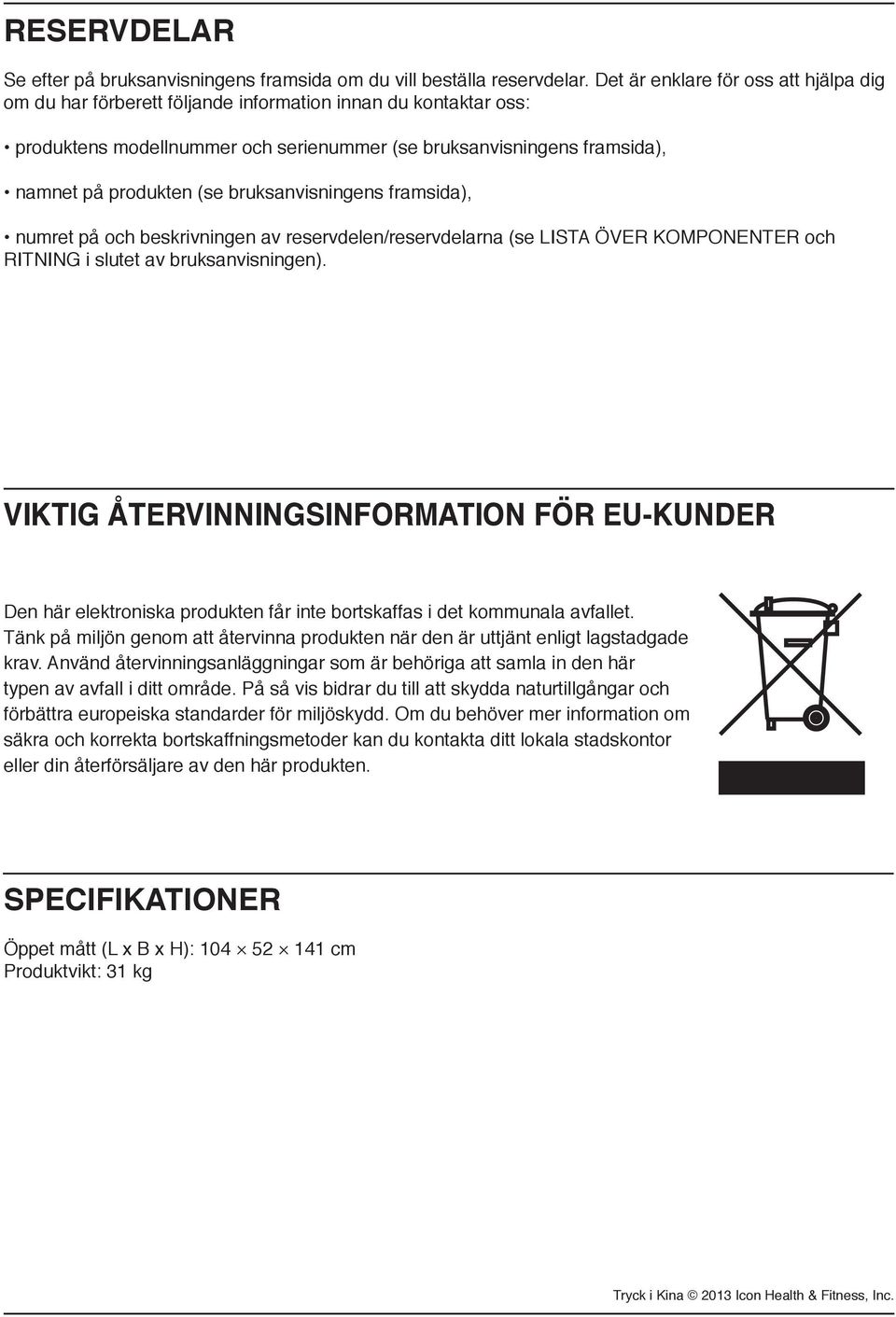 bruksanvisningens framsida), numret på och beskrivningen av reservdelen/reservdelarna (se LISTA ÖVER KOMPONENTER och RITNING i slutet av bruksanvisningen).