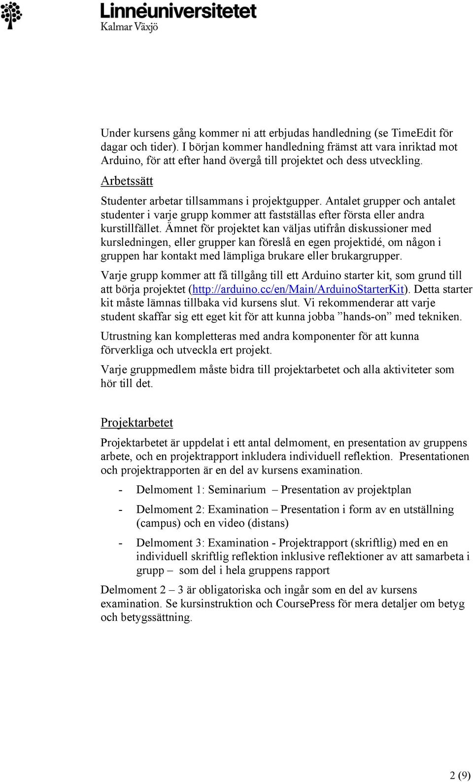 Antalet grupper och antalet studenter i varje grupp kommer att fastställas efter första eller andra kurstillfället.