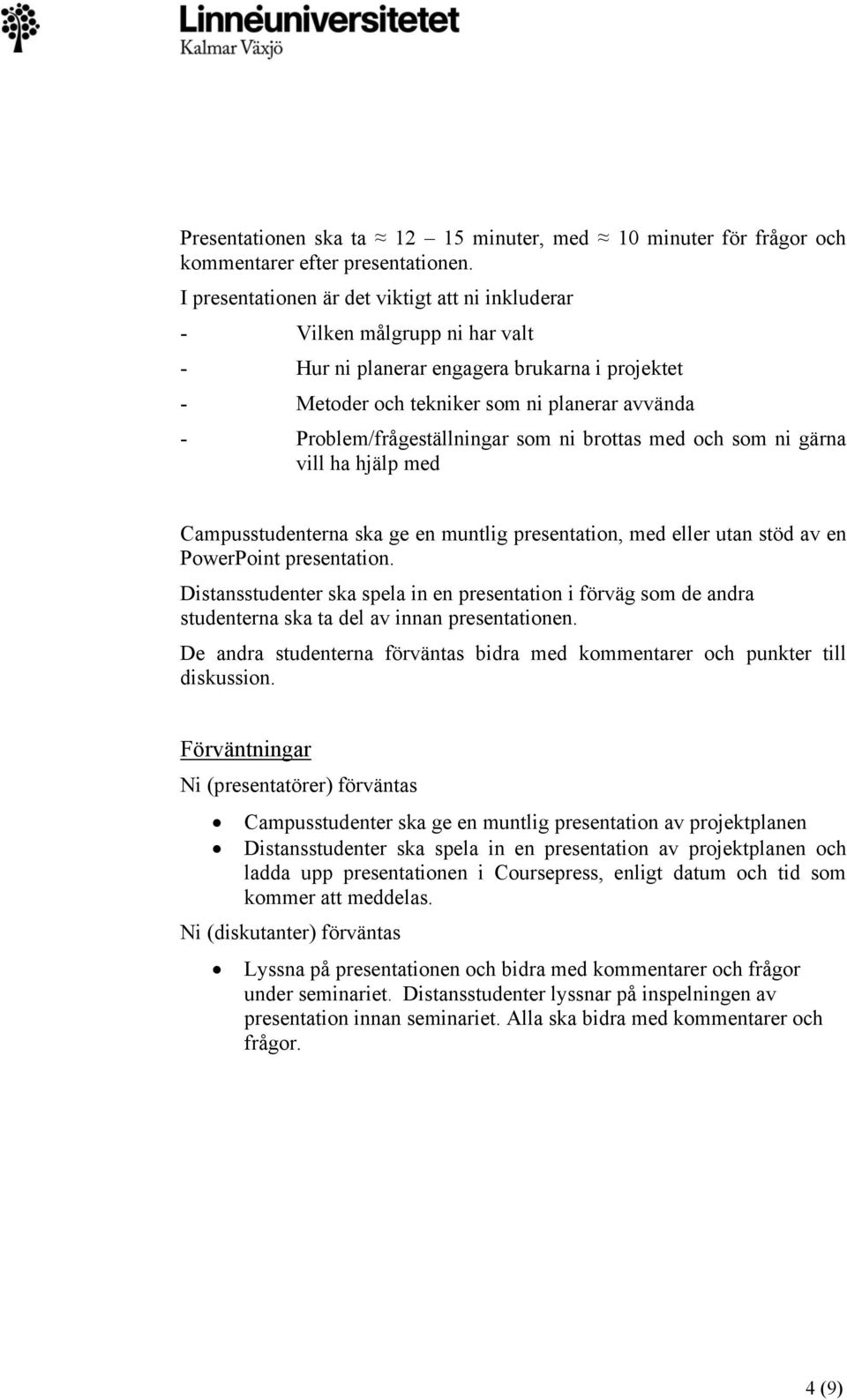 Problem/frågeställningar som ni brottas med och som ni gärna vill ha hjälp med Campusstudenterna ska ge en muntlig presentation, med eller utan stöd av en PowerPoint presentation.