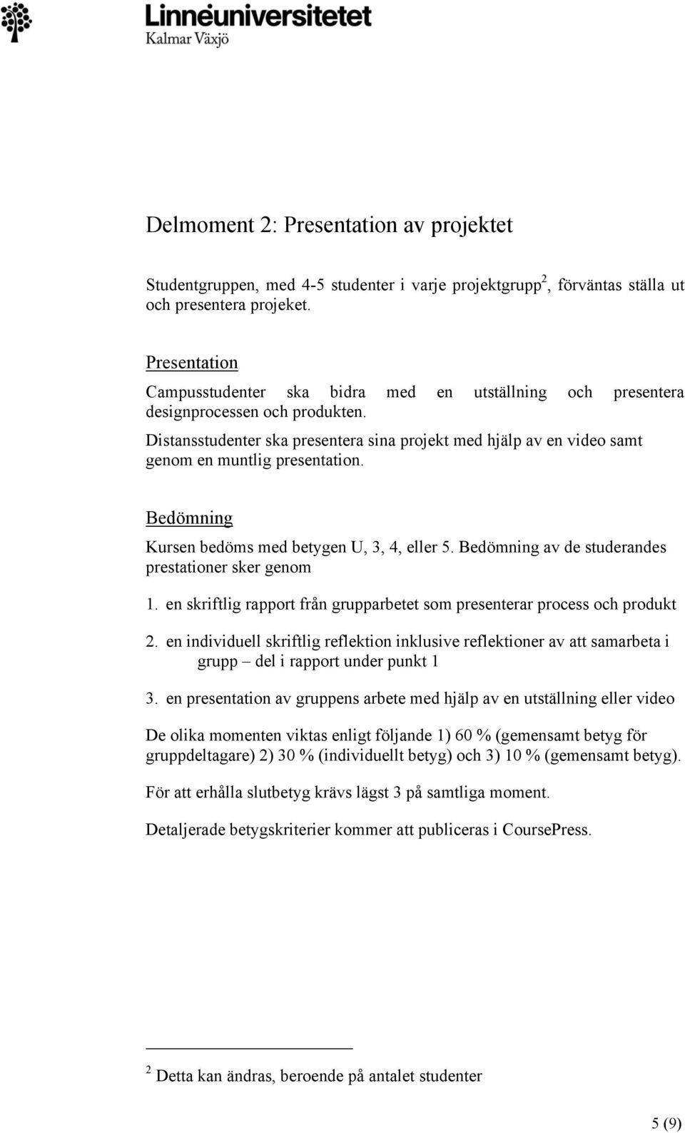 Distansstudenter ska presentera sina projekt med hjälp av en video samt genom en muntlig presentation. Bedömning Kursen bedöms med betygen U, 3, 4, eller 5.