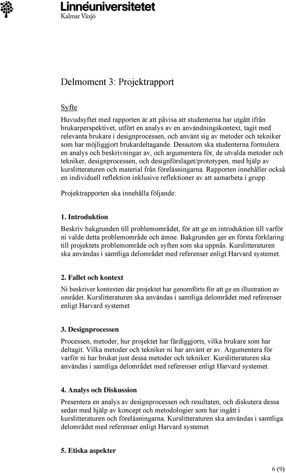 Dessutom ska studenterna formulera en analys och beskrivningar av, och argumentera för, de utvalda metoder och tekniker, designprocessen, och designförslaget/prototypen, med hjälp av kurslitteraturen