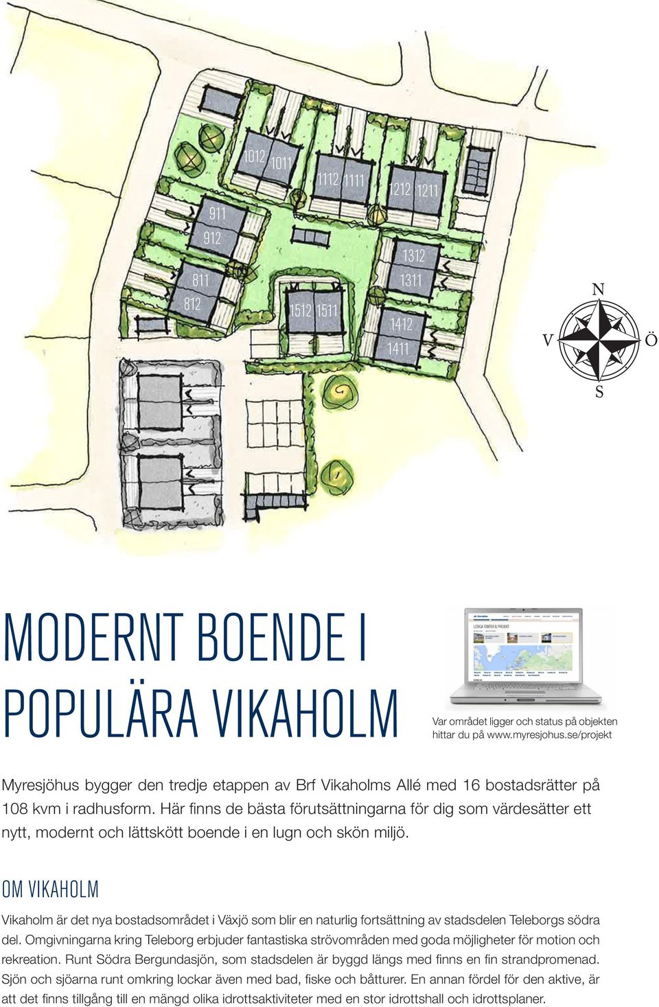 Här finns de bästa förutsättningarna för dig som värdesätter ett nytt, modernt och lättskött boende i en lugn och skön miljö.