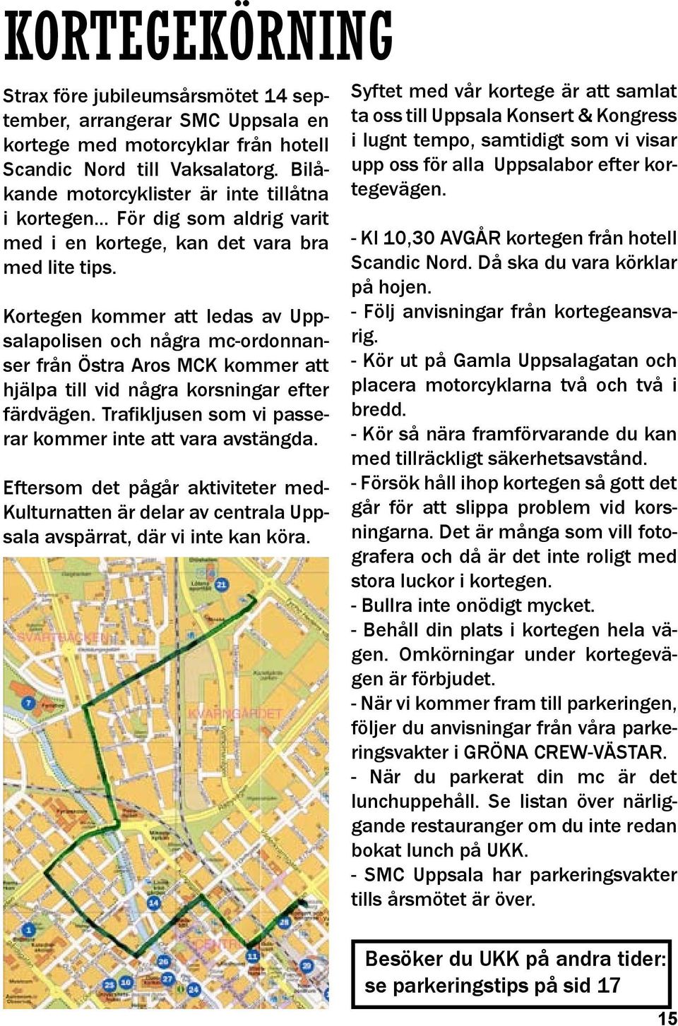 Kortegen kommer att ledas av Uppsalapolisen och några mc-ordonnanser från Östra Aros MCK kommer att hjälpa till vid några korsningar efter färdvägen.