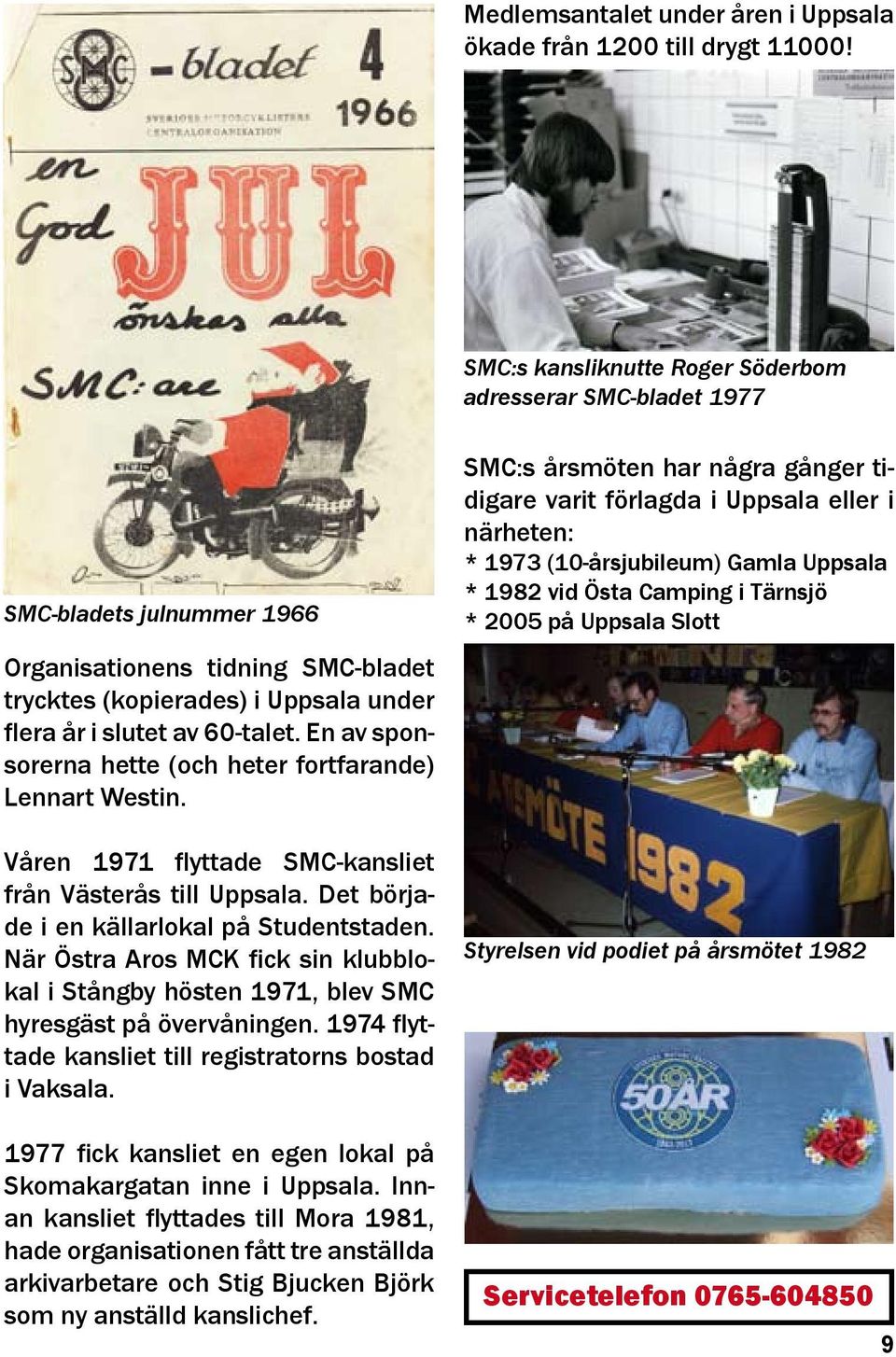 En av sponsorerna hette (och heter fortfarande) Lennart Westin. Våren 1971 flyttade SMC-kansliet från Västerås till Uppsala. Det började i en källarlokal på Studentstaden.