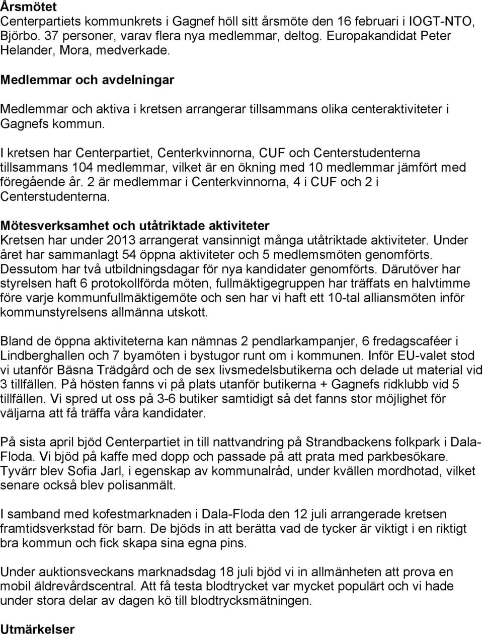 I kretsen har Centerpartiet, Centerkvinnorna, CUF och Centerstudenterna tillsammans 104 medlemmar, vilket är en ökning med 10 medlemmar jämfört med föregående år.