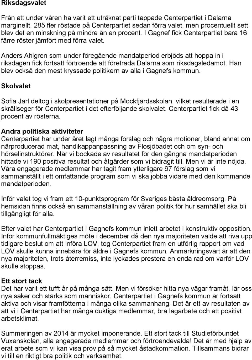 Anders Ahlgren som under föregående mandatperiod erbjöds att hoppa in i riksdagen fick fortsatt förtroende att företräda Dalarna som riksdagsledamot.