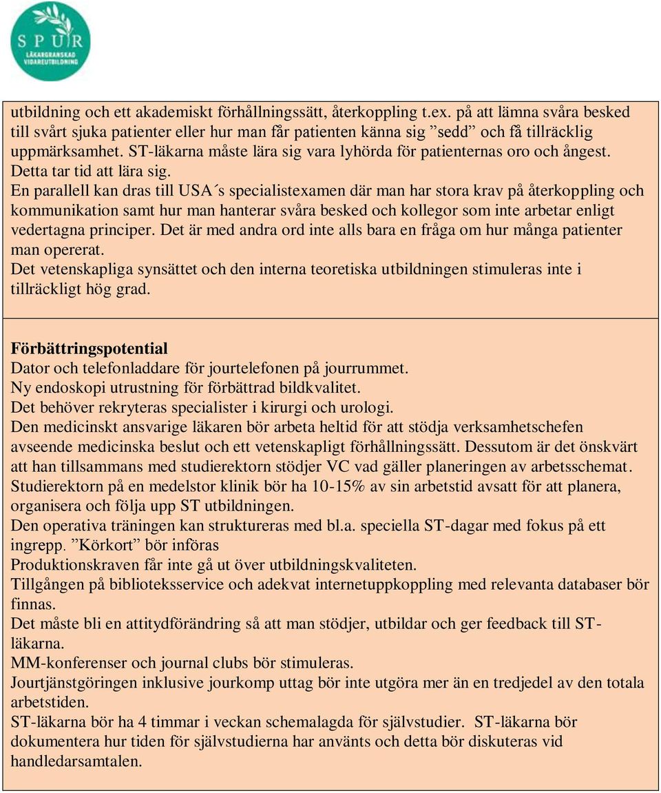 En parallell kan dras till USA s specialistexamen där man har stora krav på återkoppling och kommunikation samt hur man hanterar svåra besked och kollegor som inte arbetar enligt vedertagna principer.