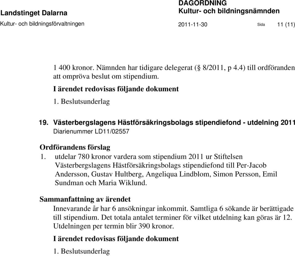Västerbergslagens Hästförsäkringsbolags stipendiefond - utdelning 2011 Diarienummer LD11/02557 Ordförandens förslag 1.