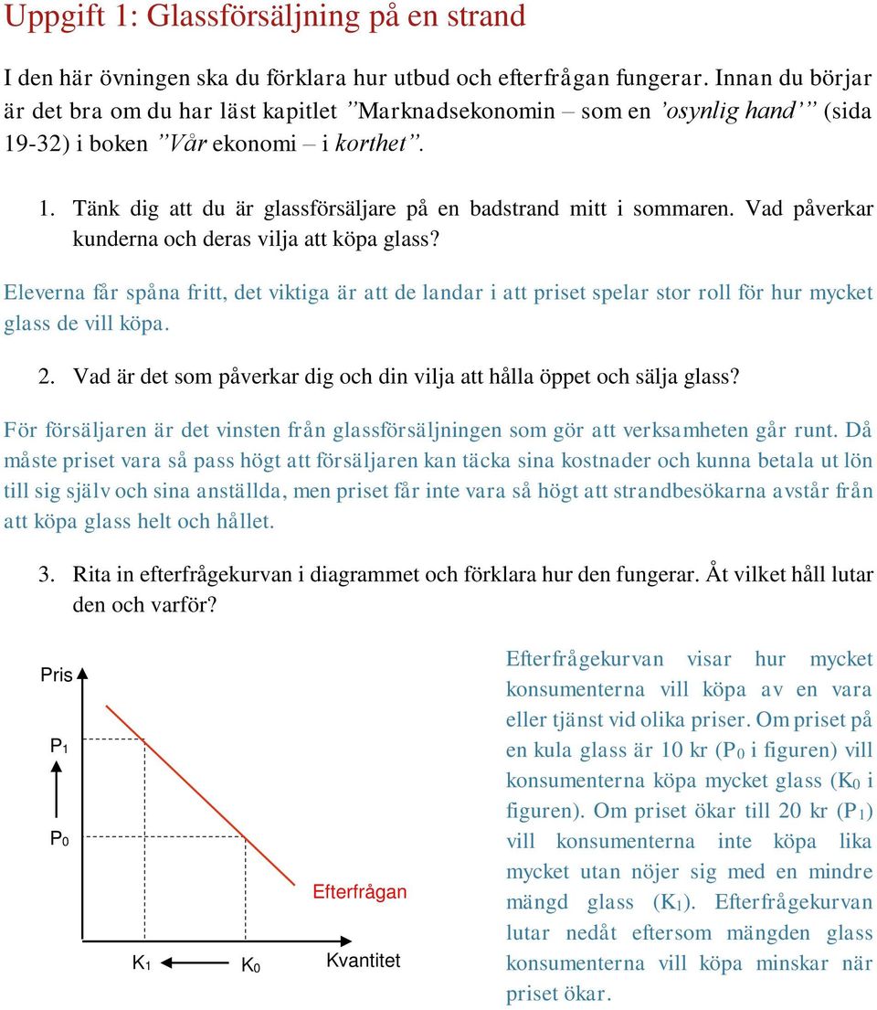 Vad påverkar kunderna och deras vilja att köpa glass? Eleverna får spåna fritt, det viktiga är att de landar i att priset spelar stor roll för hur mycket glass de vill köpa. 2.