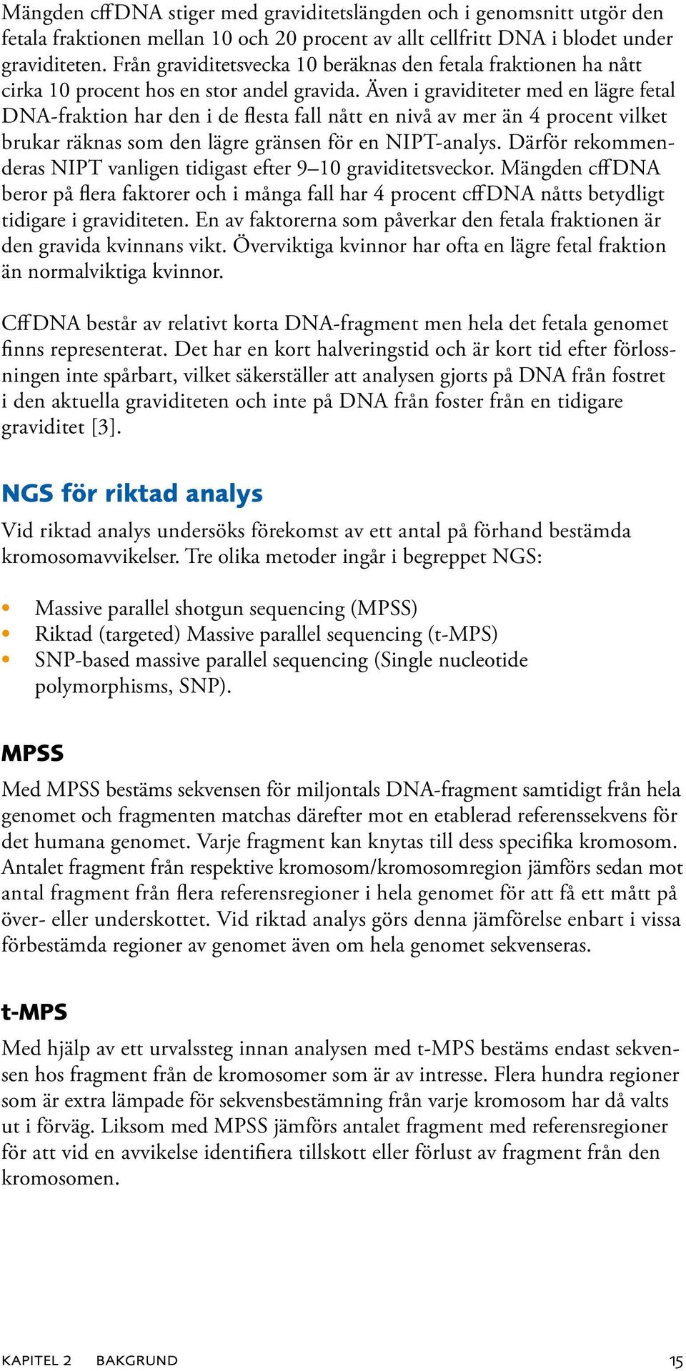 Även i graviditeter med en lägre fetal DNA-fraktion har den i de flesta fall nått en nivå av mer än 4 procent vilket brukar räknas som den lägre gränsen för en NIPT-analys.