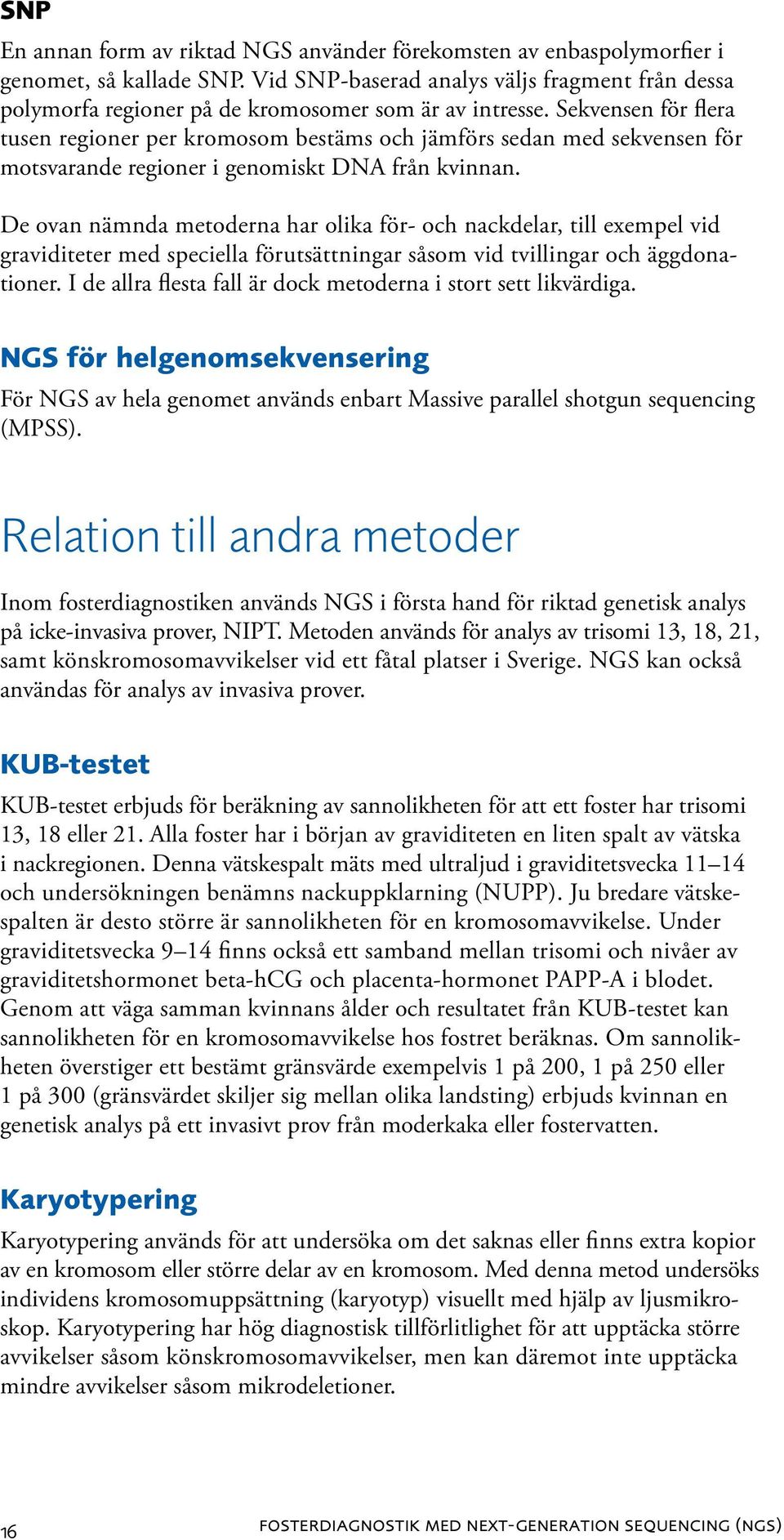 Sekvensen för flera tusen regioner per kromosom bestäms och jämförs sedan med sekvensen för motsvarande regioner i genomiskt DNA från kvinnan.