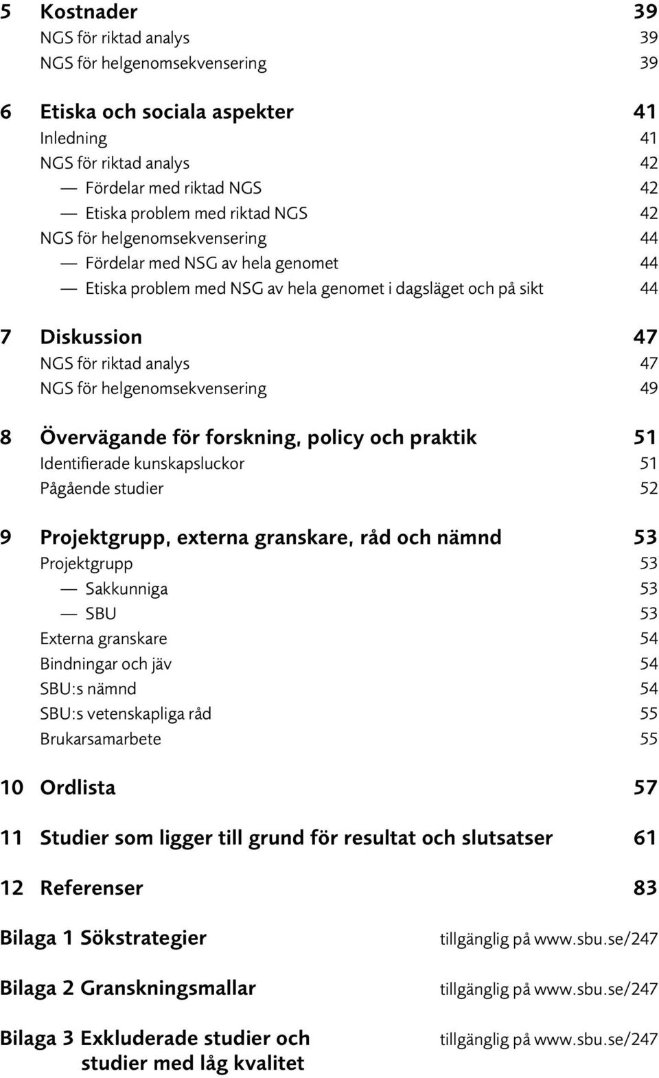 helgenomsekvensering 49 8 Övervägande för forskning, policy och praktik 51 Identifierade kunskapsluckor 51 Pågående studier 52 9 Projektgrupp, externa granskare, råd och nämnd 53 Projektgrupp 53