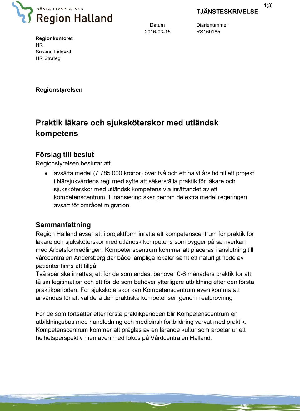 kompetens via inrättandet av ett kompetenscentrum. Finansiering sker genom de extra medel regeringen avsatt för området migration.