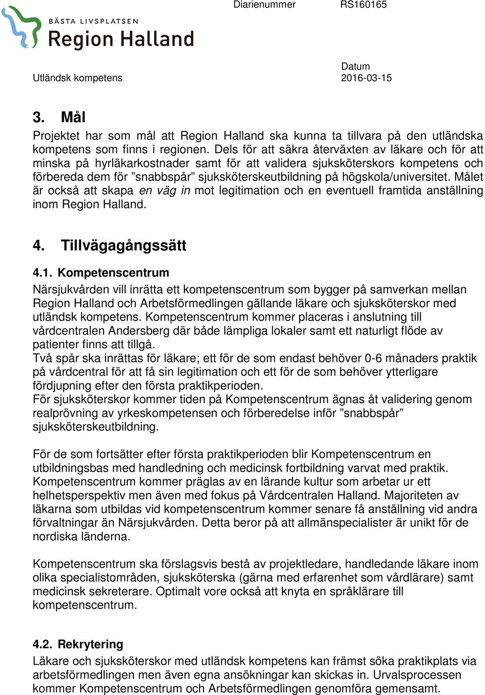 högskola/universitet. Målet är också att skapa en väg in mot legitimation och en eventuell framtida anställning inom Region Halland. 4. Tillvägagångssätt 4.1.