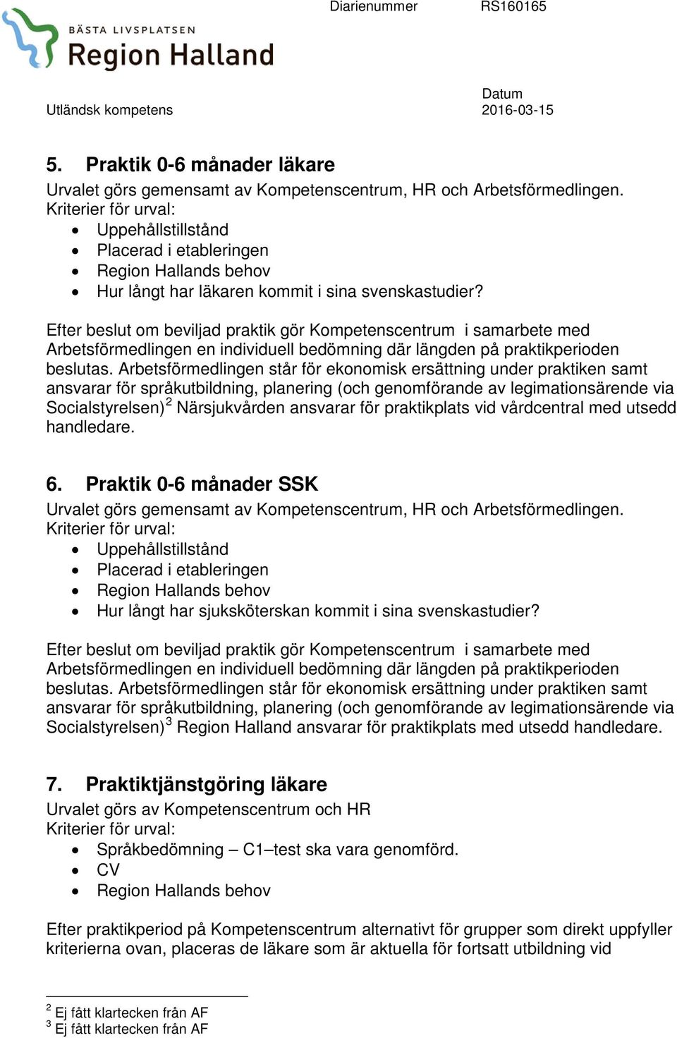 Efter beslut om beviljad praktik gör Kompetenscentrum i samarbete med Arbetsförmedlingen en individuell bedömning där längden på praktikperioden beslutas.