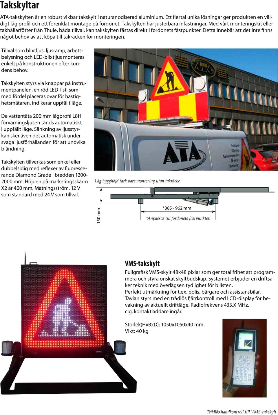 Detta innebär att det inte finns något behov av att köpa till takräcken för monteringen.