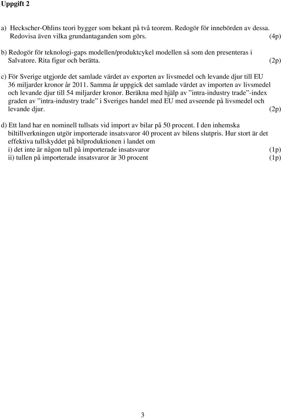 c) För Sverige utgjorde det samlade värdet av exporten av livsmedel och levande djur till EU 36 miljarder kronor år 2011.