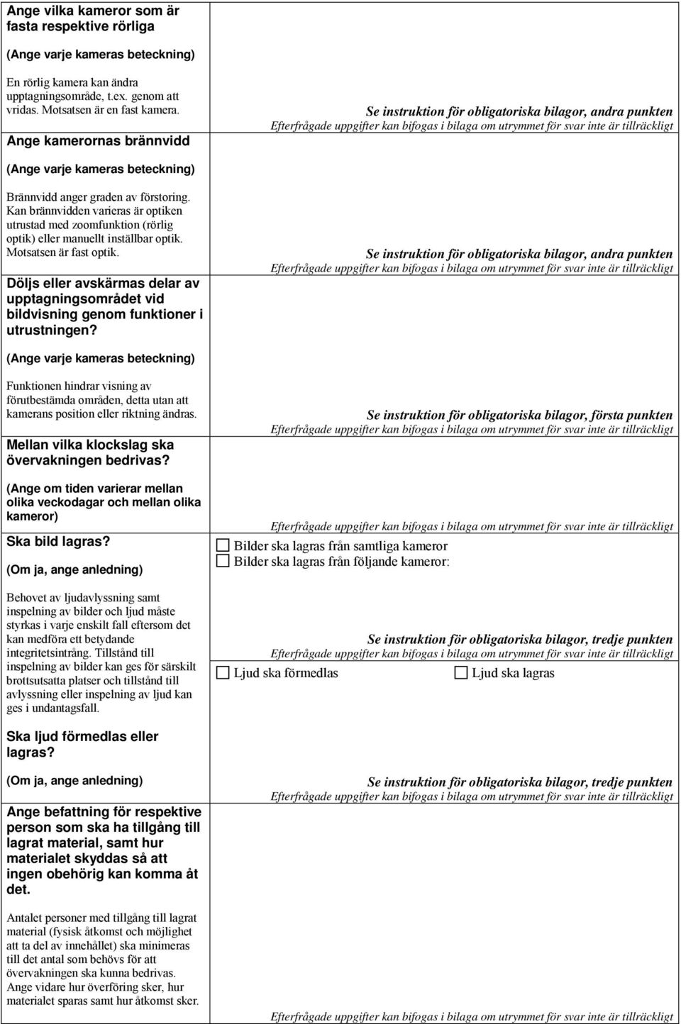 Kan brännvidden varieras är optiken utrustad med zoomfunktion (rörlig optik) eller manuellt inställbar optik. Motsatsen är fast optik.