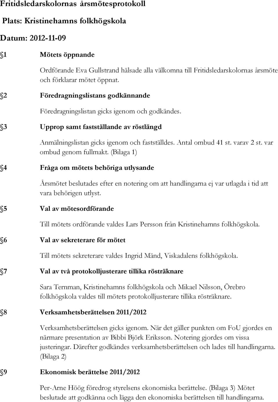 Antal ombud 41 st. varav 2 st. var ombud genom fullmakt.