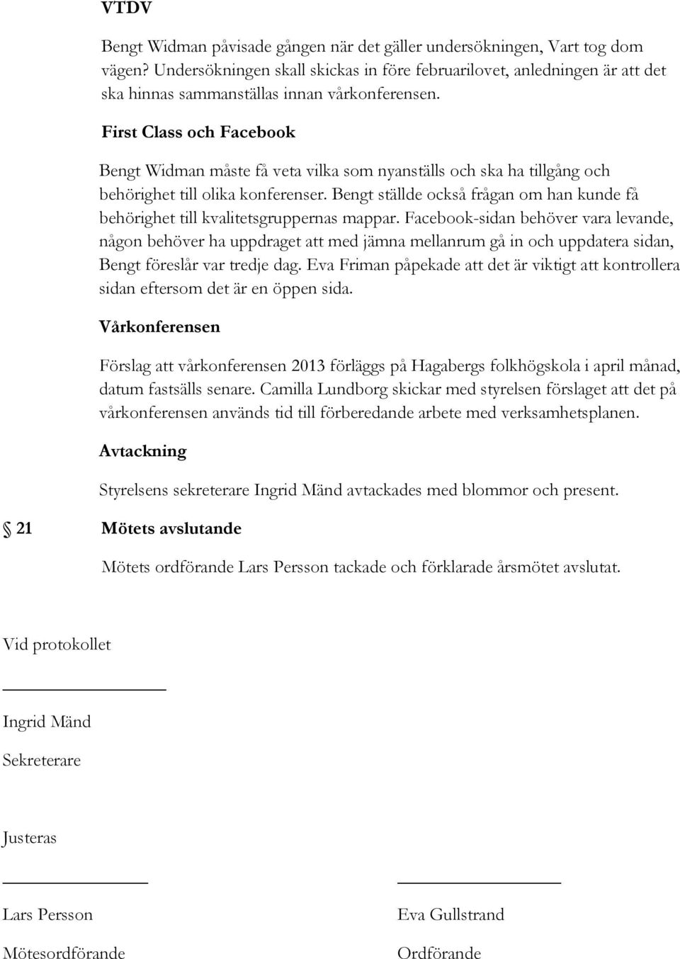 First Class och Facebook Bengt Widman måste få veta vilka som nyanställs och ska ha tillgång och behörighet till olika konferenser.