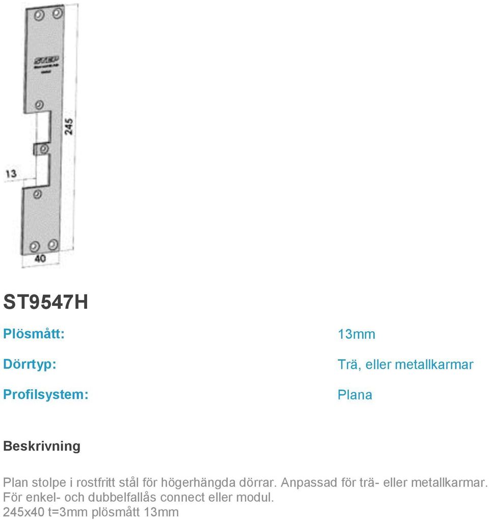 Anpassad för trä- eller metallkarmar.