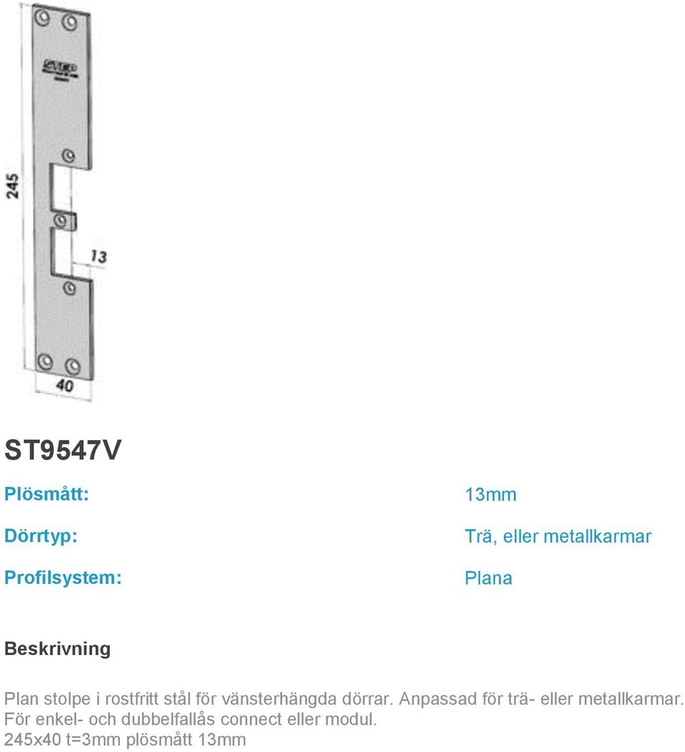 Anpassad för trä- eller metallkarmar.