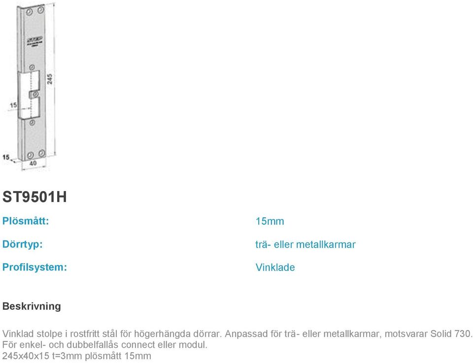 Anpassad för trä- eller metallkarmar, motsvarar Solid 730.