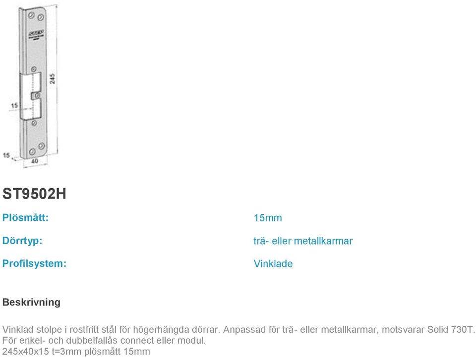 Anpassad för trä- eller metallkarmar, motsvarar Solid 730T.