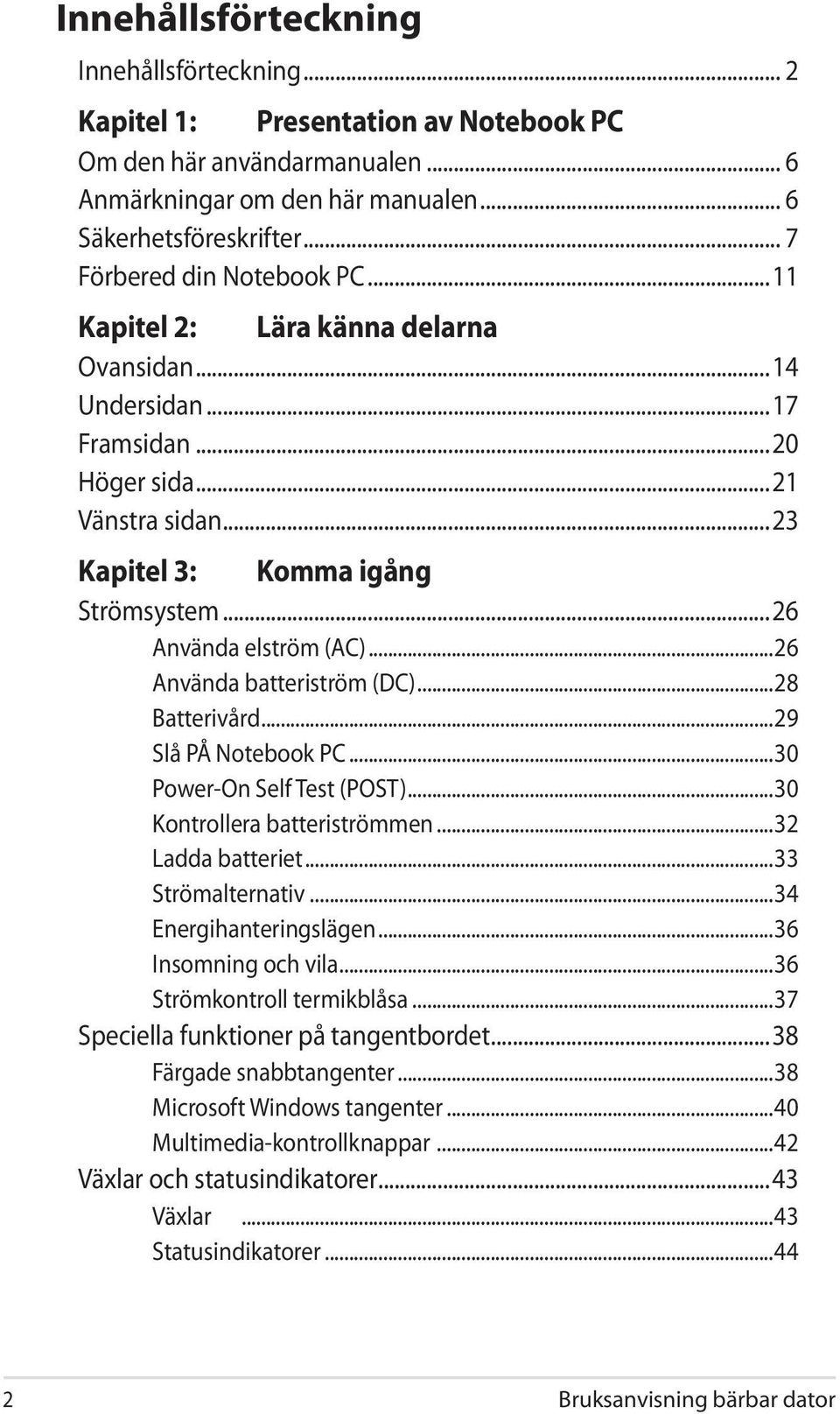 ..26 Använda elström (AC)...26 Använda batteriström (DC)...28 Batterivård...29 Slå PÅ Notebook PC...30 Power-On Self Test (POST)...30 Kontrollera batteriströmmen...32 Ladda batteriet.