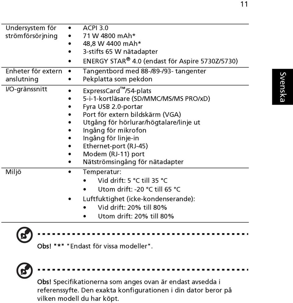 0-portar Port för extern bildskärm (VGA) Utgång för hörlurar/högtalare/linje ut Ingång för mikrofon Ingång för linje-in Ethernet-port (RJ-45) Modem (RJ-11) port Nätströmsingång för nätadapter Miljö