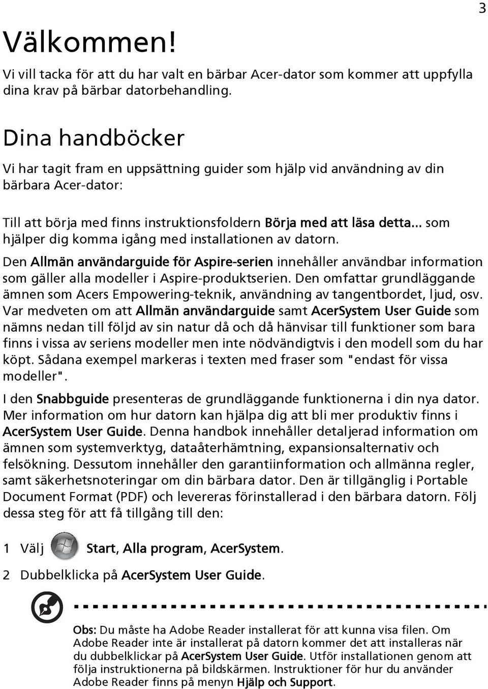 .. som hjälper dig komma igång med installationen av datorn. Den Allmän användarguide för Aspire-serien innehåller användbar information som gäller alla modeller i Aspire-produktserien.