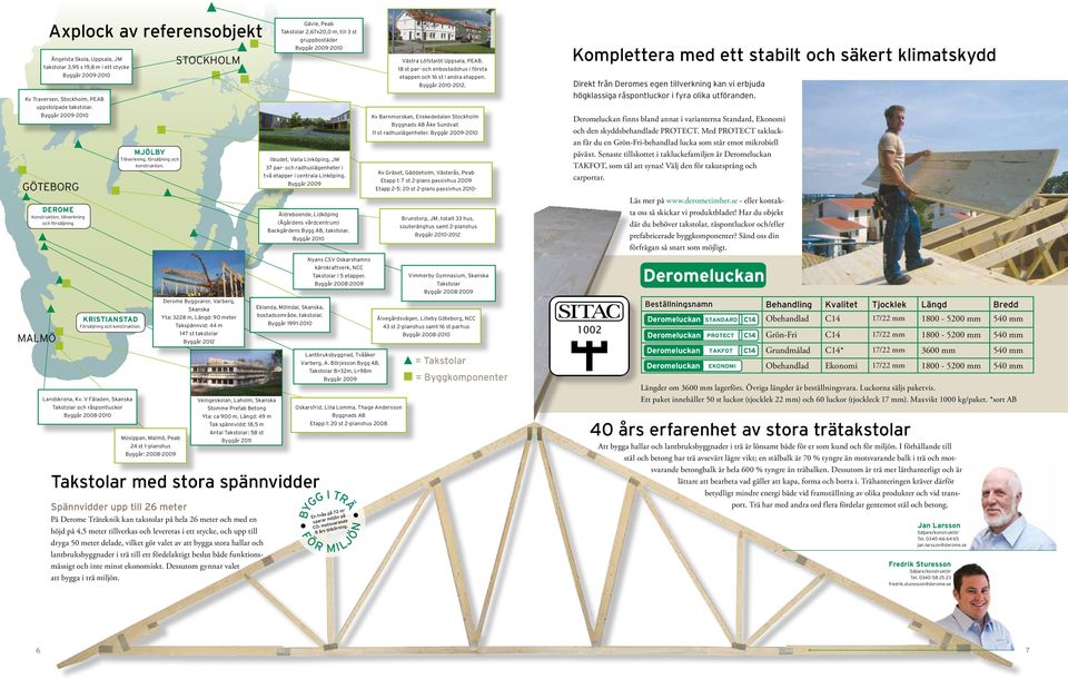 V Fäladen, Skanska Takstolar och råspontluckor Byggår 2008-2010 MJÖLBY Mjölby Tillverkning, försäljning och konstruktion.