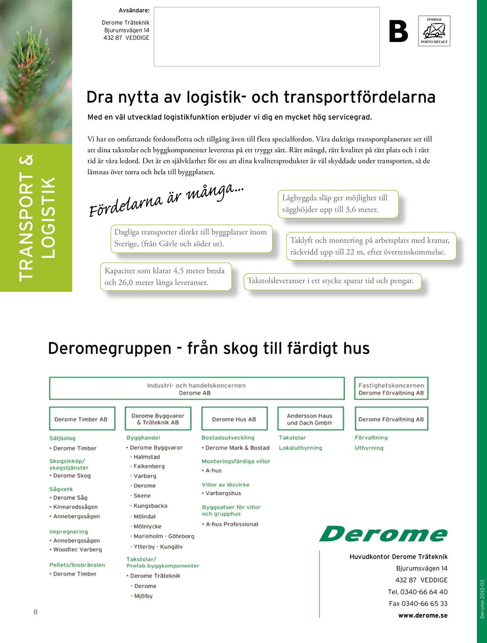 Våra duktiga transportplanerare ser till att dina takstolar och byggkomponenter levereras på ett tryggt sätt. Rätt mängd, rätt kvalitet på rätt plats och i rätt tid är våra ledord.