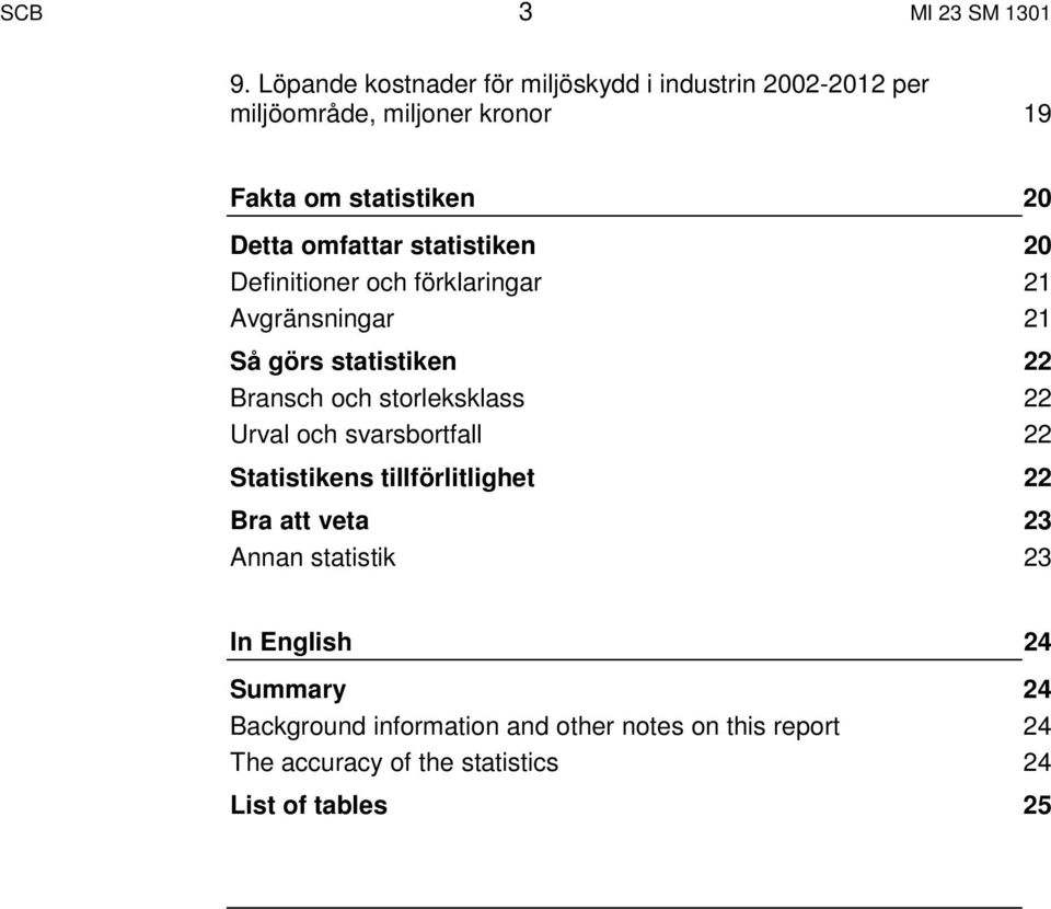 omfattar statistiken 20 Definitioner och förklaringar 21 Avgränsningar 21 Så görs statistiken 22 Bransch och storleksklass