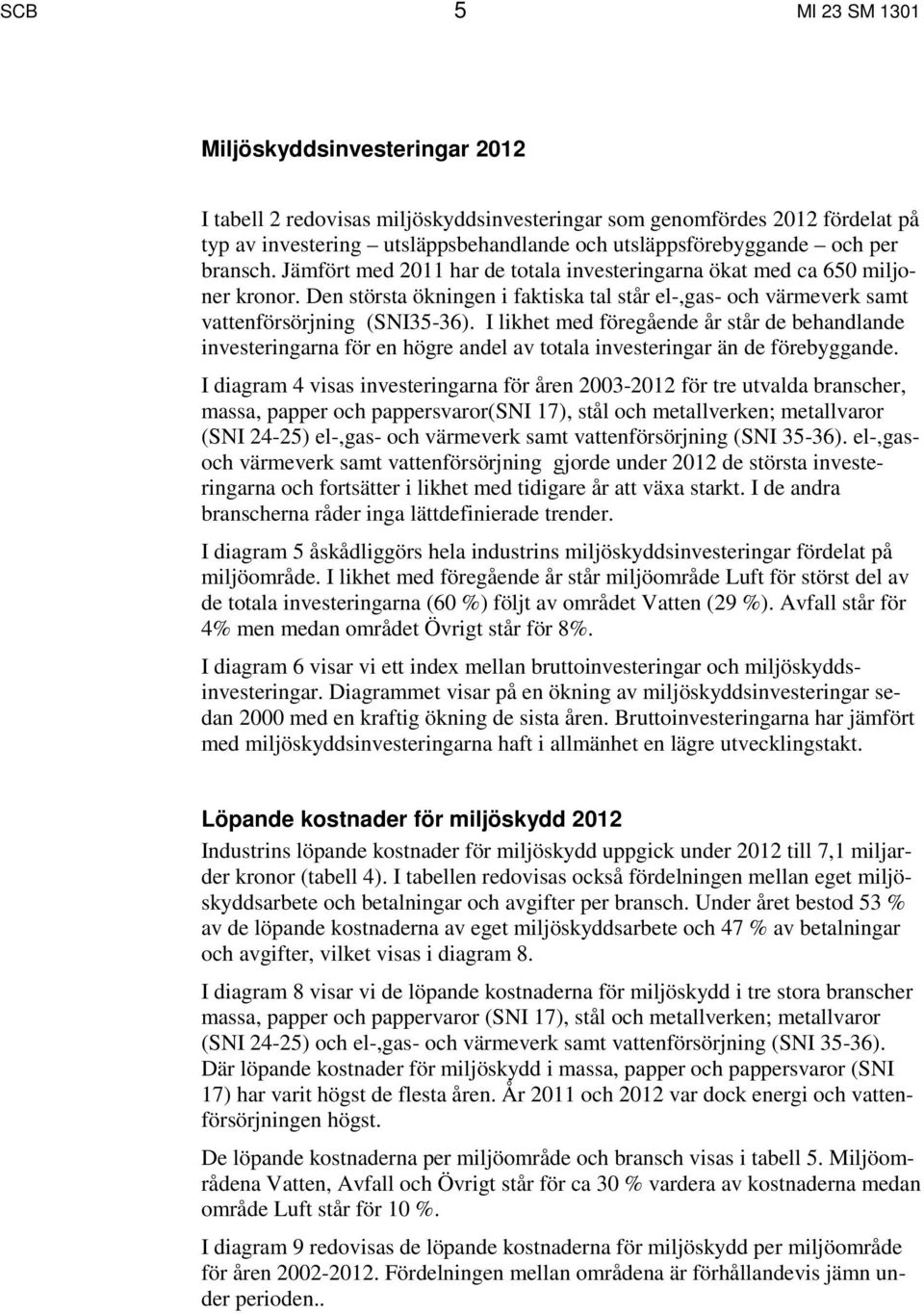 I likhet med föregående år står de behandlande investeringarna för en högre andel av totala investeringar än de förebyggande.
