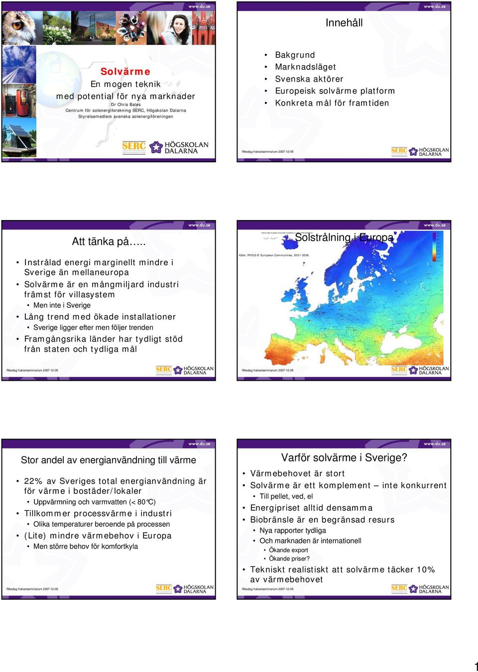 . Instrålad energi marginellt mindre i Sverige än mellaneuropa Solvärme är en mångmiljard industri främst för villasystem Men inte i Sverige Lång trend med ökade installationer Sverige ligger efter