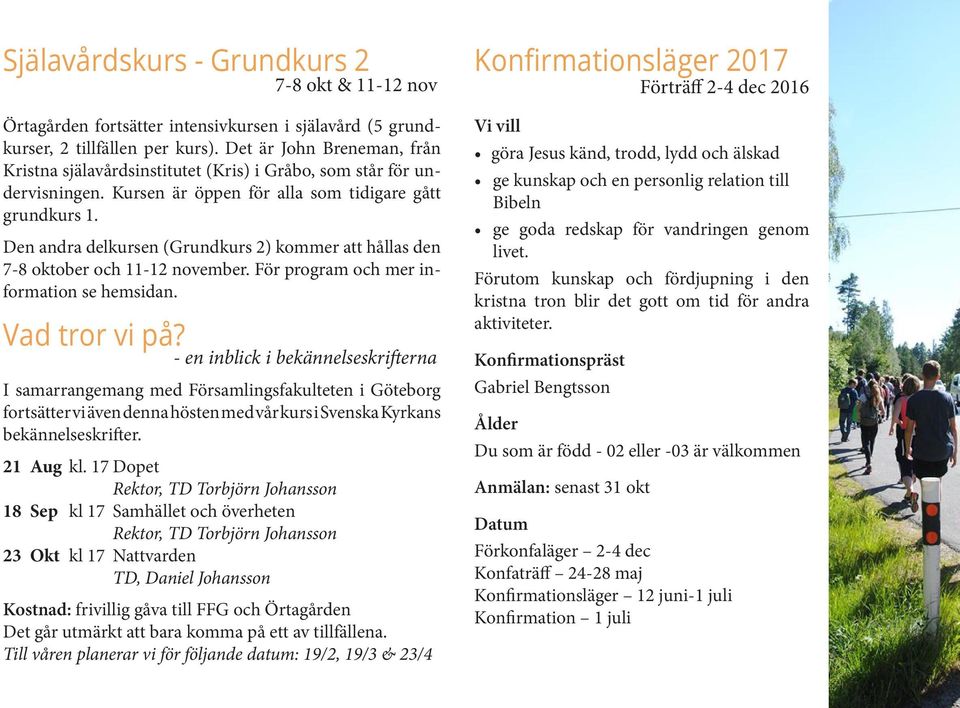 Den andra delkursen (Grundkurs 2) kommer att hållas den 7-8 oktober och 11-12 november. För program och mer information se hemsidan. Vad tror vi på?