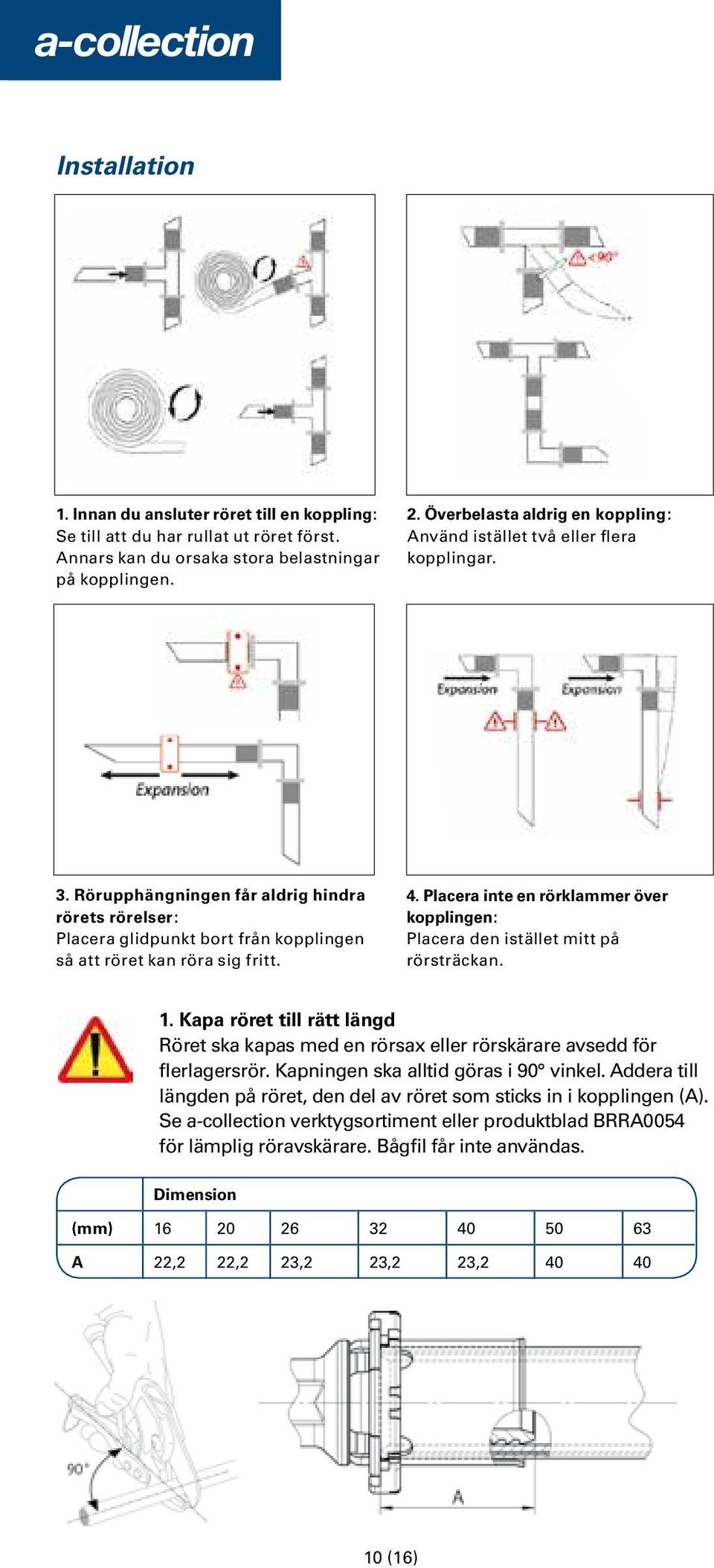 Rörupphängningen får aldrig hindra rörets rörelser: Placera glidpunkt bort från kopplingen så att röret kan röra sig fritt. 4.