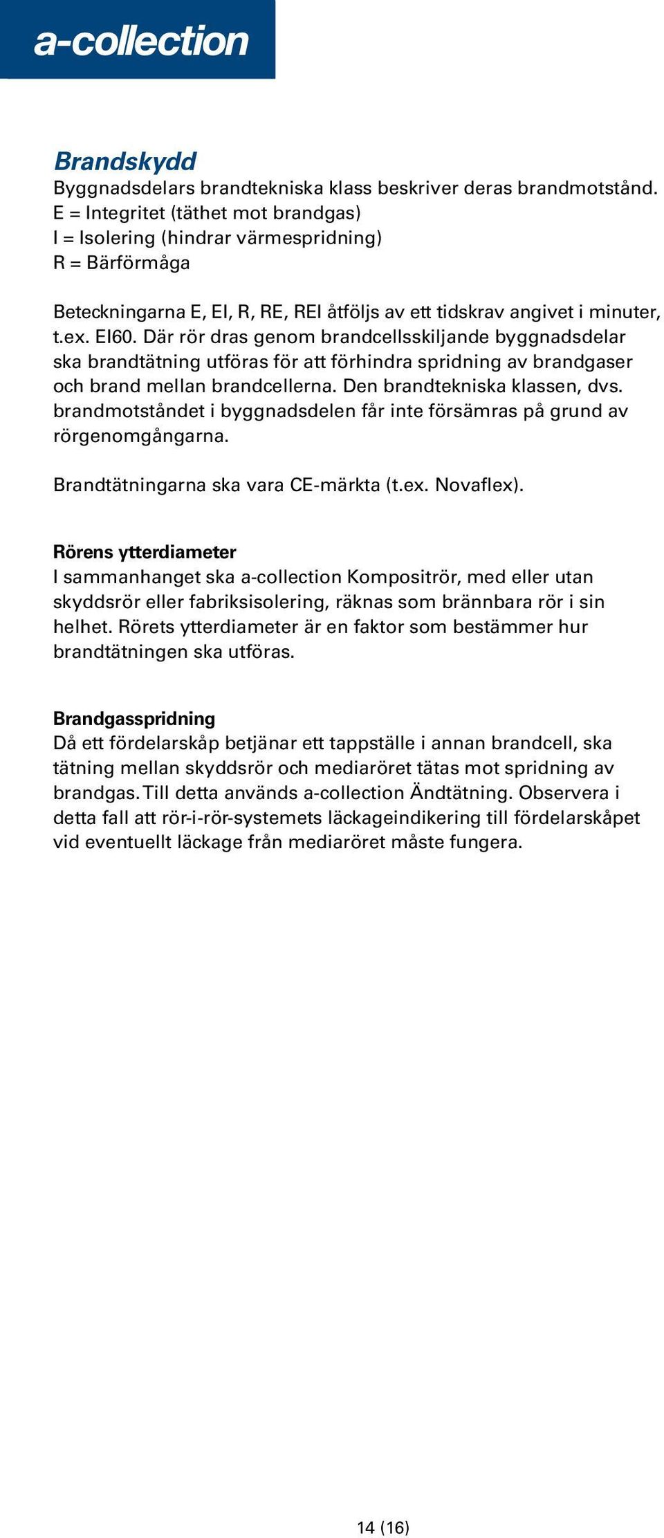 Där rör dras genom brandcellsskiljande byggnadsdelar ska brandtätning utföras för att förhindra spridning av brandgaser och brand mellan brandcellerna. Den brandtekniska klassen, dvs.