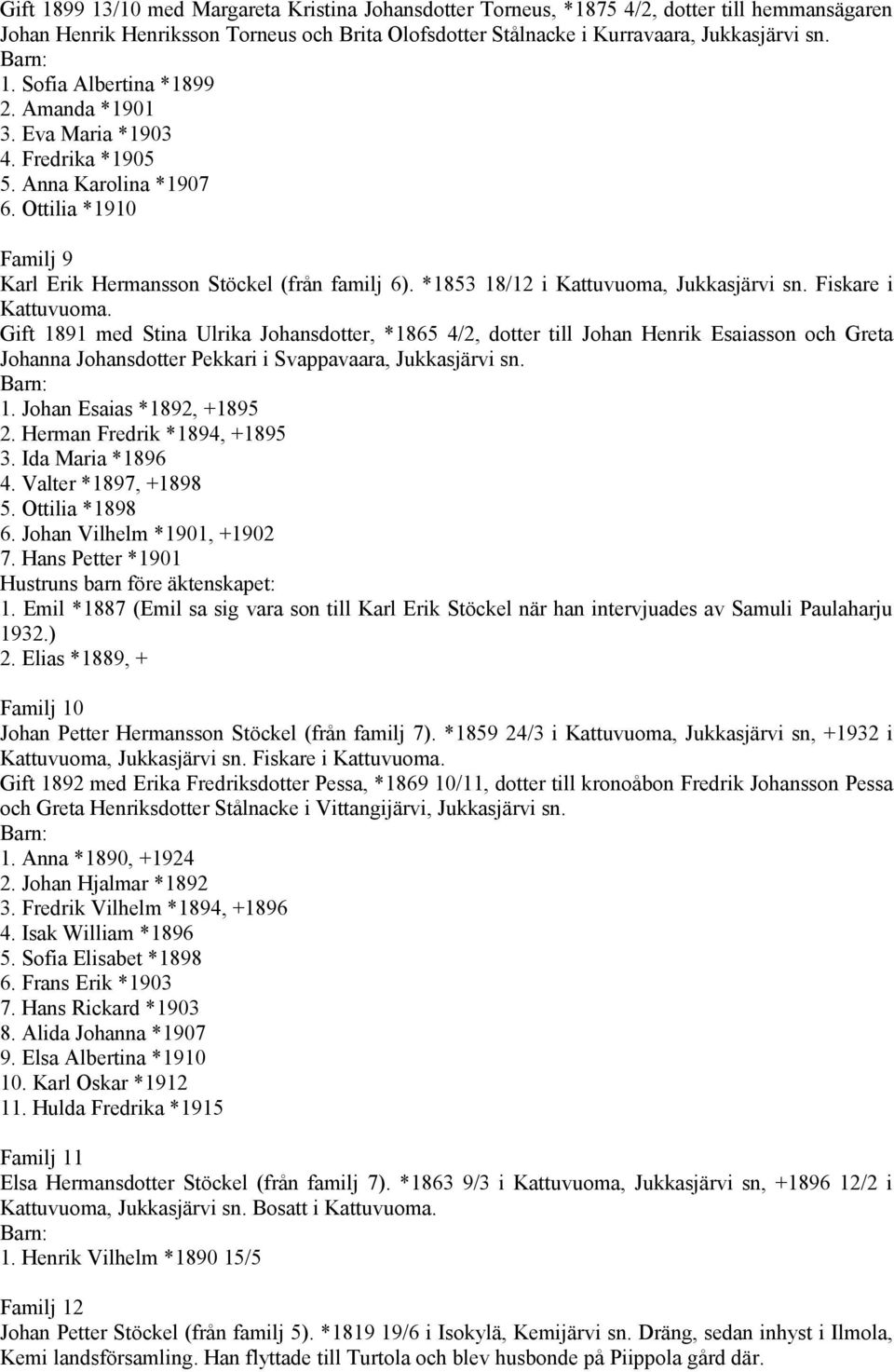 Fiskare i Kattuvuoma. Gift 1891 med Stina Ulrika Johansdotter, *1865 4/2, dotter till Johan Henrik Esaiasson och Greta Johanna Johansdotter Pekkari i Svappavaara, Jukkasjärvi sn. 1. Johan Esaias *1892, +1895 2.