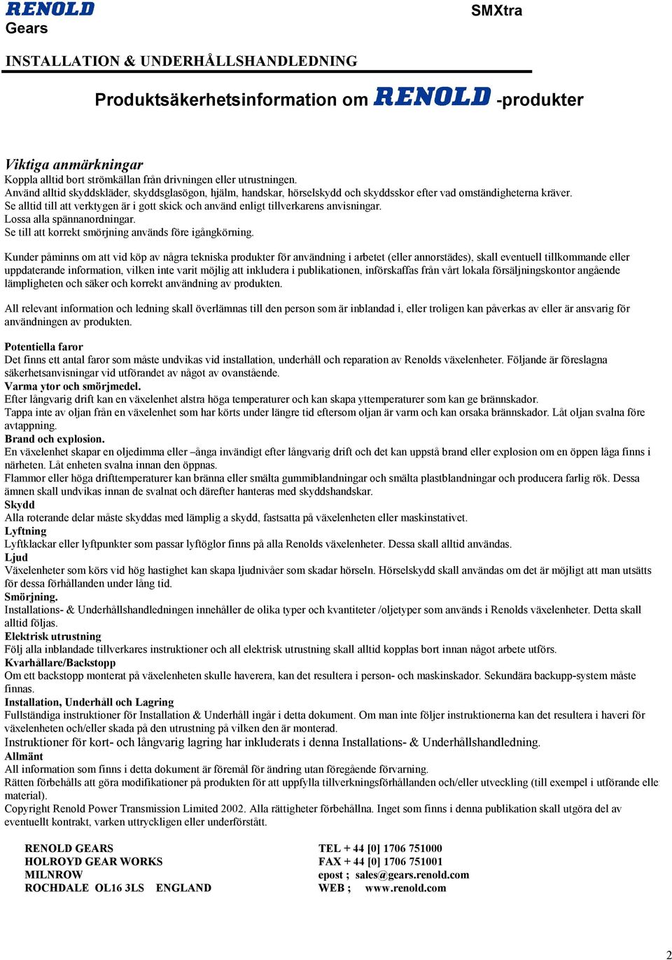 Se alltid till att verktygen är i gott skick och använd enligt tillverkarens anvisningar. Lossa alla spännanordningar. Se till att korrekt smörjning används före igångkörning.