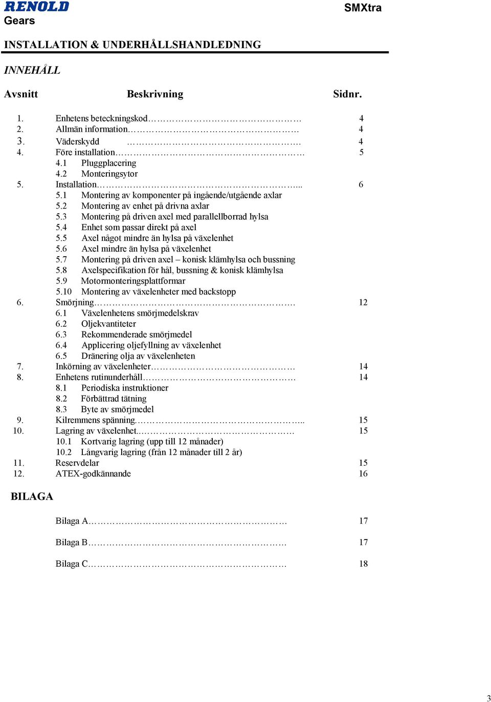 5 Axel något mindre än hylsa på växelenhet 5.6 Axel mindre än hylsa på växelenhet 5.7 Montering på driven axel konisk klämhylsa och bussning 5.