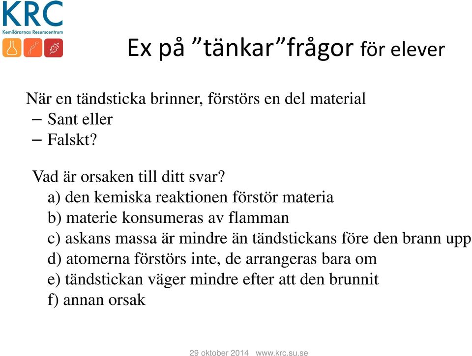 a) den kemiska reaktionen förstör materia b) materie konsumeras av flamman c) askans massa är mindre