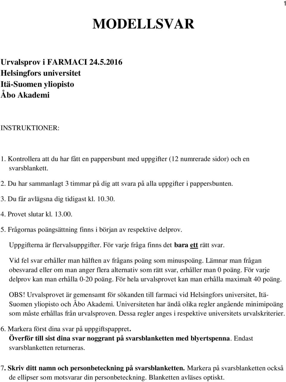 10.30. 4. Provet slutar kl. 13.00. 5. Frågornas poängsättning finns i början av respektive delprov. Uppgifterna är flervalsuppgifter. För varje fråga finns det bara ett rätt svar.
