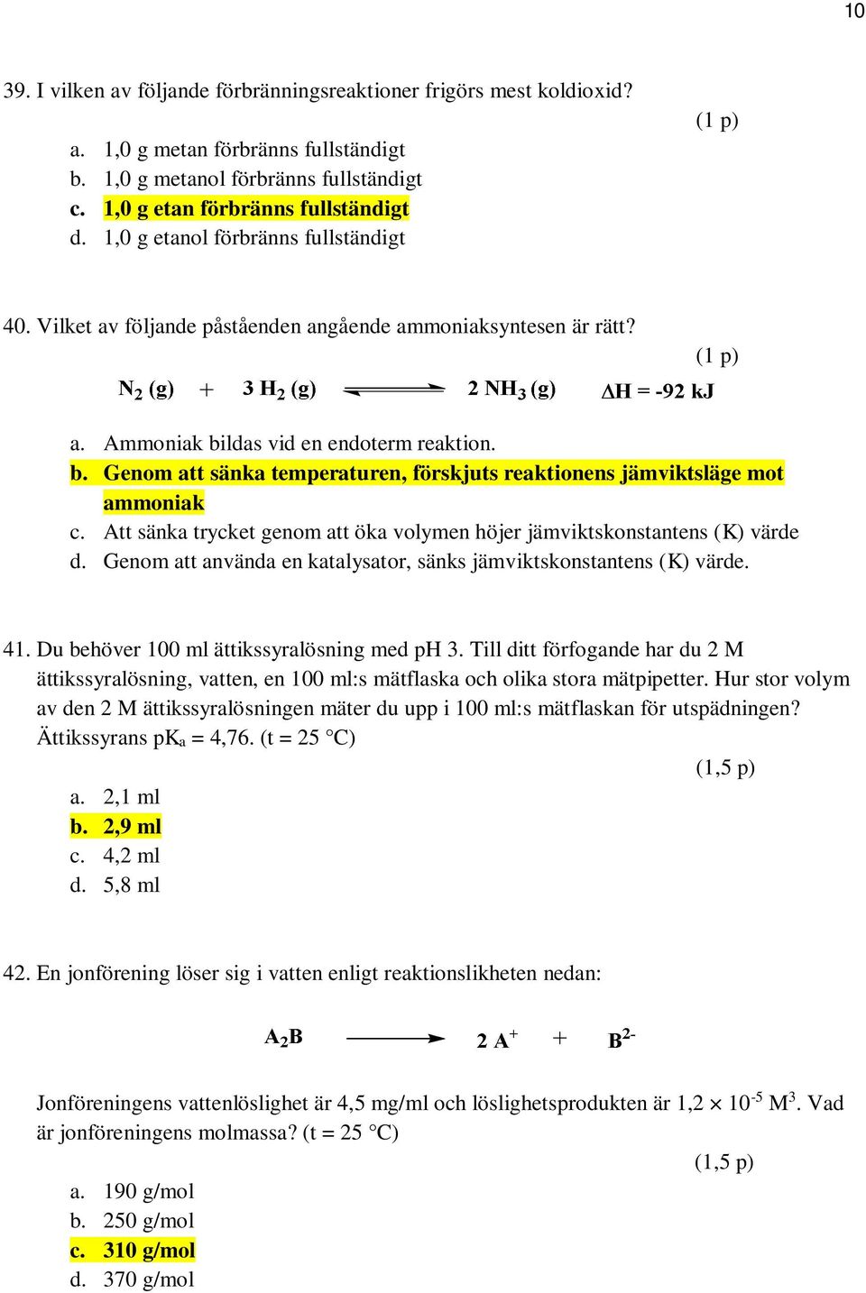 Att sänka trycket genom att öka volymen höjer jämviktskonstantens (K) värde d. Genom att använda en katalysator, sänks jämviktskonstantens (K) värde. 41. Du behöver 100 ml ättikssyralösning med ph 3.
