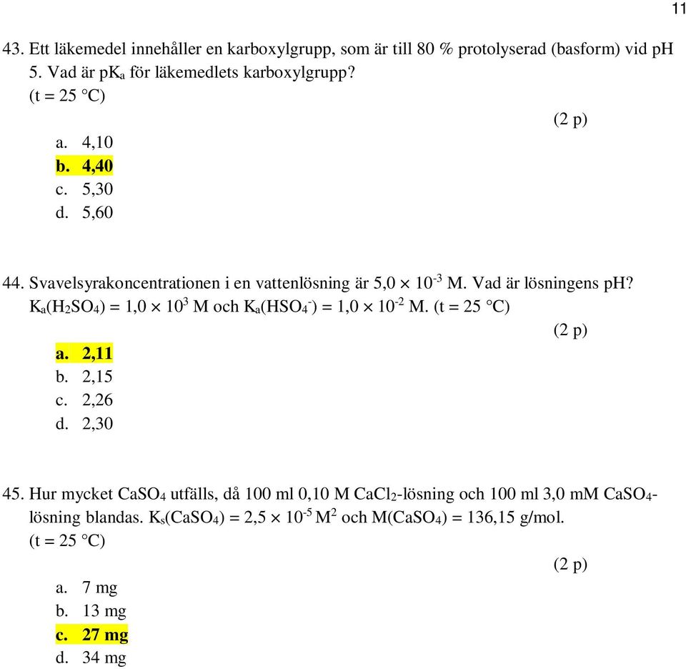 Ka(H2SO4) = 1,0 10 3 M och Ka(HSO4 - ) = 1,0 10-2 M. (t = 25 C) (2 p) a. 2,11 b. 2,15 c. 2,26 d. 2,30 45.
