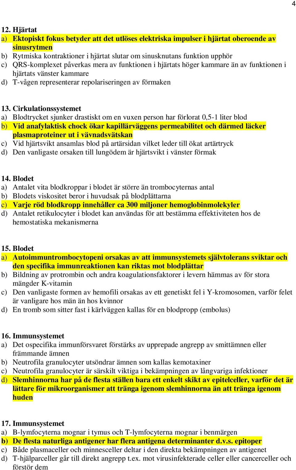 Cirkulationssystemet a) Blodtrycket sjunker drastiskt om en vuxen person har förlorat 0,5-1 liter blod b) Vid anafylaktisk chock ökar kapillärväggens permeabilitet och därmed läcker plasmaproteiner
