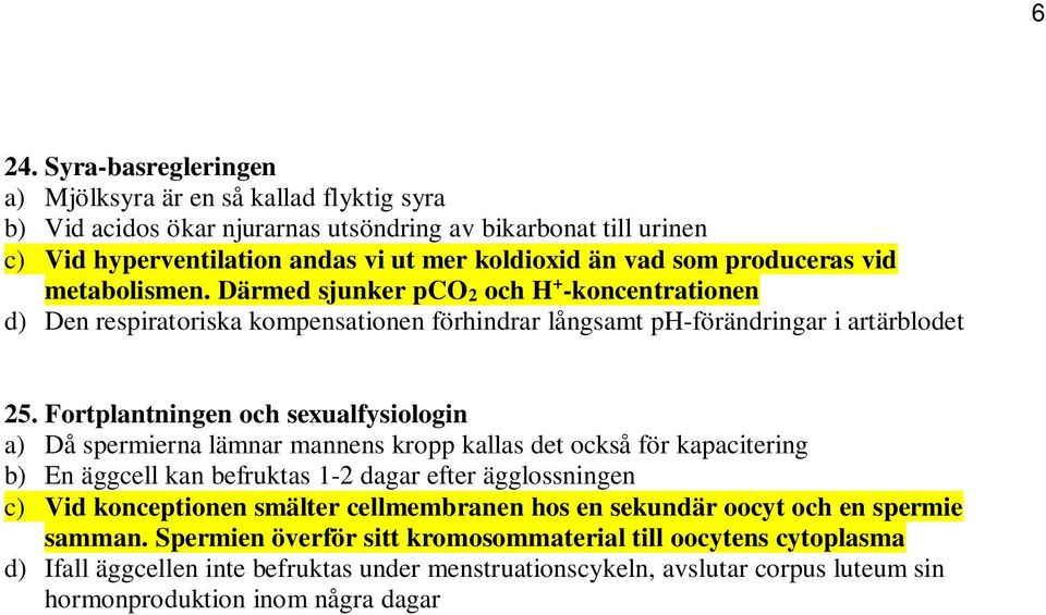 Fortplantningen och sexualfysiologin a) Då spermierna lämnar mannens kropp kallas det också för kapacitering b) En äggcell kan befruktas 1-2 dagar efter ägglossningen c) Vid konceptionen smälter