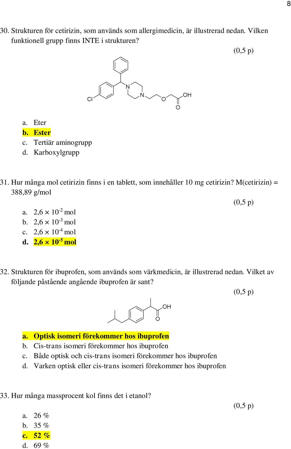 Strukturen för ibuprofen, som används som värkmedicin, är illustrerad nedan. Vilket av följande påstående angående ibuprofen är sant? a. Optisk isomeri förekommer hos ibuprofen b.