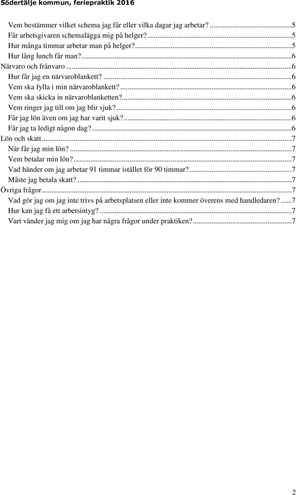 ...6 Får jag lön även om jag har varit sjuk?...6 Får jag ta ledigt någon dag?...6 Lön och skatt...7 När får jag min lön?...7 Vem betalar min lön?